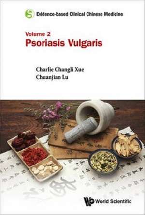 Evidence-Based Clinical Chinese Medicine - Volume 2: Psoriasis Vulgaris de Charlie Changli Xue