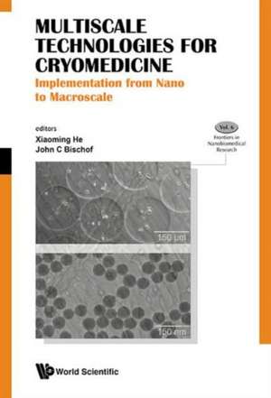 Multiscale Technologies for Cryomedicine: Implementation from Nano to Macroscale de Xiaoming He