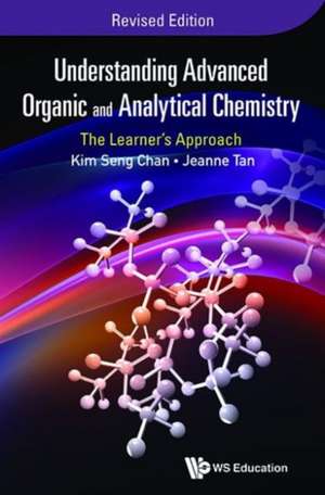 Understanding Advanced Organic and Analytical Chemistry: The Learner's Approach (Revised Edition) de Kim Seng Chan