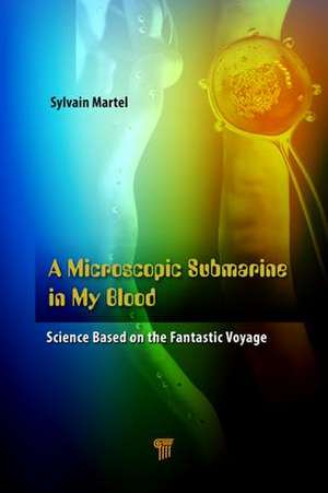 A Microscopic Submarine in My Blood: Science Based on Fantastic Voyage de Sylvain Martel