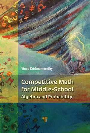 Competitive Math for Middle School: Algebra, Probability, and Number Theory de Vinod Krishnamoorthy