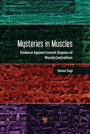 Mysteries in Muscle Contraction: Evidence against Current Dogmas de Haruo Sugi