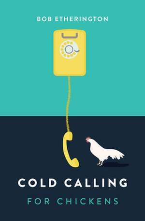 Cold Calling for Chickens de Bob Etherington