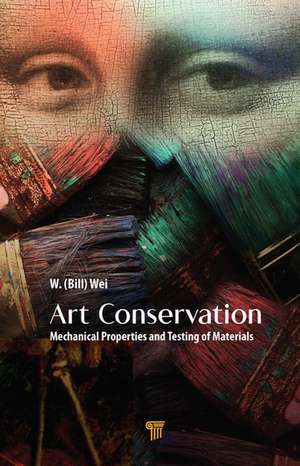 Art Conservation: Mechanical Properties and Testing of Materials de W. (Bill) Wei