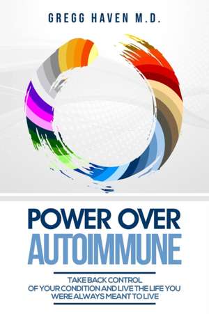 Autoimmune Cookbook - Power Over Autoimmune de Gregg Haven M. D.