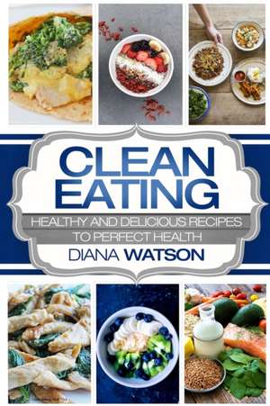 Clean Eating For Beginners de Diana Watson