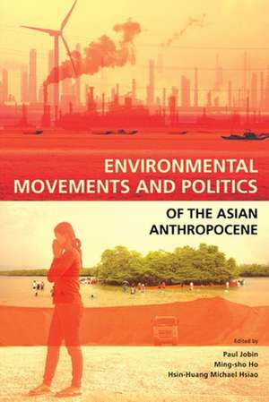 Environmental Movements and Politics of the Asian Anthropocene de Paul Jobin