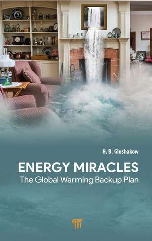 Energy Miracles: The Global Warming Backup Plan de H.B. Glushakow