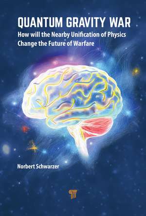 Quantum Gravity War: How Will the Nearby Unification of Physics Change the Future of Warfare de Norbert Schwarzer