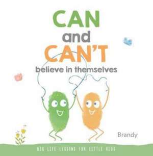 Can and Can't Believe in Themselves: Big Life Lessons for Little Kids de Brandy