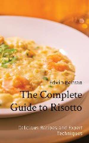 The Complete Guide to Risotto de Edwin Beltran