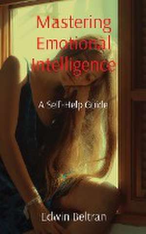 Mastering Emotional Intelligence de Edwin Beltran