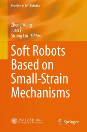 Soft Robots Based on Small-Strain Mechanisms de Juan Yi