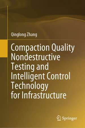 Compaction Quality Nondestructive Testing and Intelligent Control Technology for Infrastructure de Qinglong Zhang