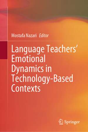 Language Teachers' Emotional Dynamics in Technology-Based Contexts de Mostafa Nazari