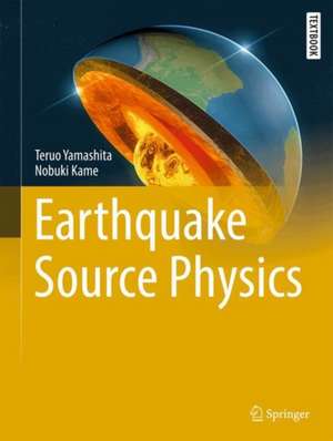 Earthquake Source Physics de Teruo Yamashita