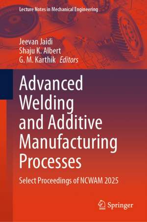 Advanced Welding and Additive Manufacturing Processes de G. M. Karthik