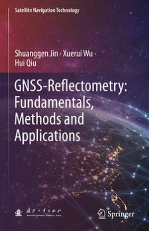 GNSS-Reflectometry: Fundamentals, Methods and Applications de Shuanggen Jin
