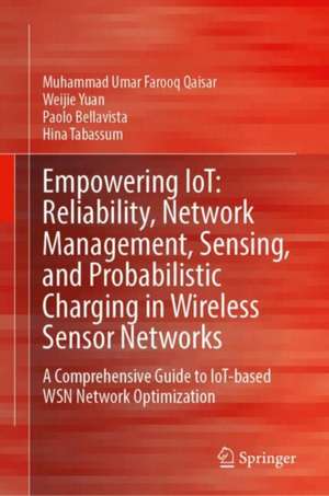 Empowering IoT: Reliability, Network Management, Sensing, and Probabilistic Charging in Wireless Sensor Networks de Muhammad Umar Farooq Qaisar