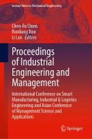 Proceedings of Industrial Engineering and Management: International Conference on Smart Manufacturing, Industrial and Logistics Engineering and Asian Conference of Management Science and Applications de Chen-Fu Chien