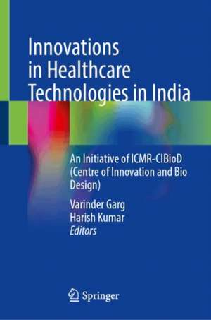 Innovations in Healthcare Technologies in India: An Initiative of ICMR-CIBioD (Centre for Innovation and Bio-Design) de Varinder Garg