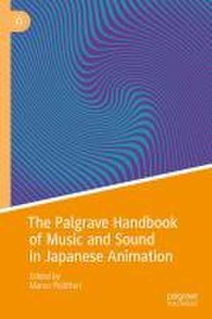 The Palgrave Handbook of Music and Sound in Japanese Animation de Marco Pellitteri