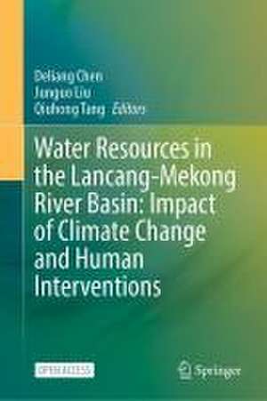 Water Resources in the Lancang-Mekong River Basin: Impact of Climate Change and Human Interventions de Deliang Chen