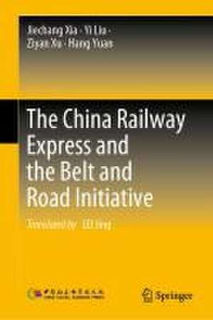 The China Railway Express and the Belt and Road Initiative de Jiechang Xia