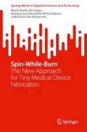 Spin-While-Burn: The New Approach for Tiny Medical Device Fabrication de Mohd Shahir Bin Kasim