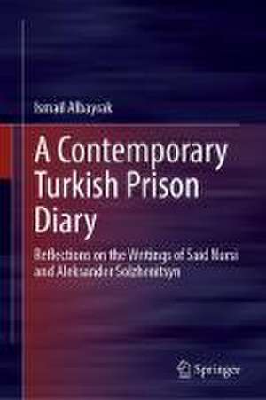 A Contemporary Turkish Prison Diary : Reflections on the Writings of Said Nursi and Aleksander Solzhenitsyn de Ismail Albayrak