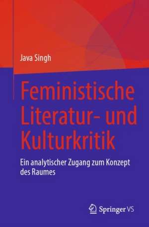 Feministische Literatur- und Kulturkritik: Ein analytischer Zugang zum Konzept des Raumes de Java Singh