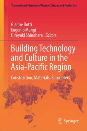 Building Technology and Culture in the Asia-Pacific Region: Construction, Materials, Encounters de Giaime Botti