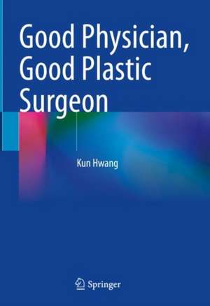 Good Physician, Good Plastic Surgeon de Kun Hwang