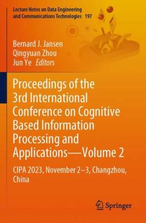 Proceedings of the 3rd International Conference on Cognitive Based Information Processing and Applications—Volume 2: CIPA 2023, November 2—3, Changzhou, China de Bernard J. Jansen