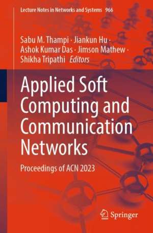 Applied Soft Computing and Communication Networks: Proceedings of ACN 2023 de Sabu M. Thampi