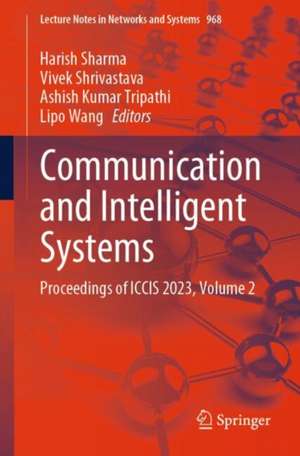 Communication and Intelligent Systems: Proceedings of ICCIS 2023, Volume 2 de Harish Sharma