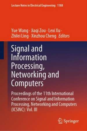 Signal and Information Processing, Networking and Computers: Proceedings of the 11th International Conference on Signal and Information Processing, Networking and Computers (ICSINC): Vol. III de Yue Wang