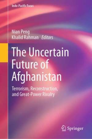 The Uncertain Future of Afghanistan: Terrorism, Reconstruction, and Great-Power Rivalry de Nian Peng