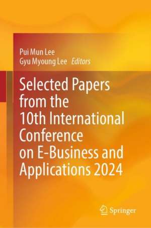 Selected Papers from the 10th International Conference on E-Business and Applications 2024 de Pui Mun Lee