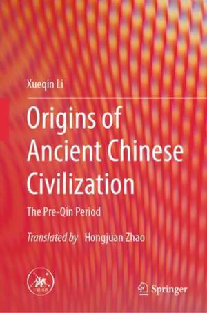 Origins of Ancient Chinese Civilization: The Pre-Qin Period de Xueqin Li