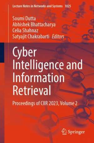 Cyber Intelligence and Information Retrieval: Proceedings of CIIR 2023, Volume 2 de Soumi Dutta