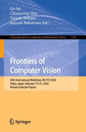 Frontiers of Computer Vision: 30th International Workshop, IW-FCV 2024, Tokyo, Japan, February 19–21, 2024, Revised Selected Papers de Go Irie