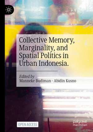 Collective Memory, Marginality, and Spatial Politics in Urban Indonesia. de Manneke Budiman