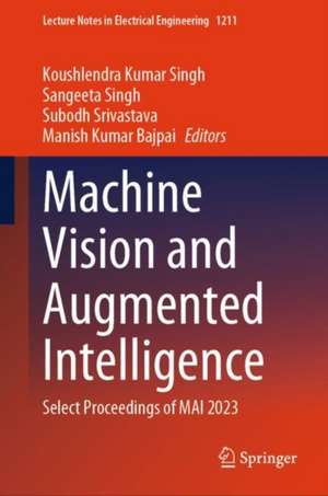 Machine Vision and Augmented Intelligence: Select Proceedings of MAI 2023 de Koushlendra Kumar Singh