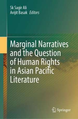 Marginal Narratives and the Question of Human Rights in Asian Pacific Literature de Sk Sagir Ali