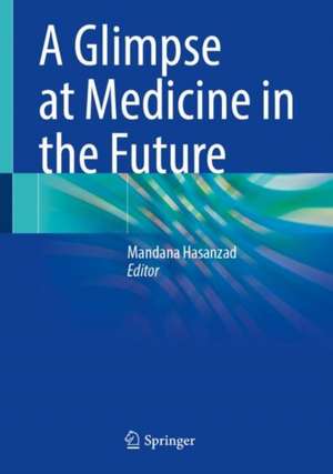 A Glimpse at Medicine in the Future de Mandana Hasanzad