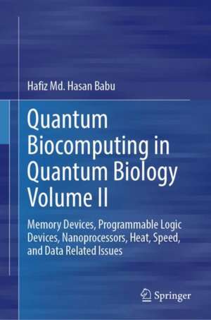 Quantum Biocomputing in Quantum Biology Volume II: Memory Devices, Programmable Logic Devices, Nanoprocessors, Heat, Speed, and Data Related Issues de Hafiz Md. Hasan Babu