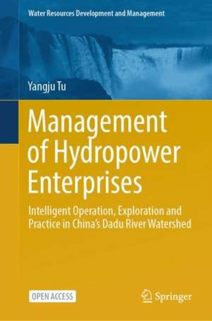 Management of Hydropower Enterprises: Intelligent Operation, Exploration and Practice in China’s Dadu River Watershed de Yangju Tu