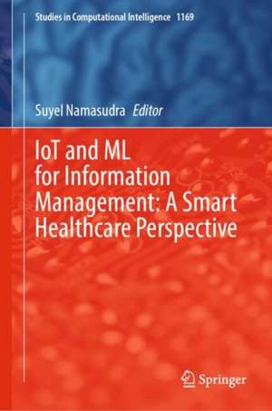 IoT and ML for Information Management: A Smart Healthcare Perspective de Suyel Namasudra