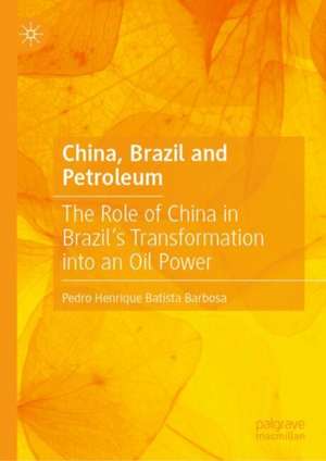 China, Brazil and Petroleum: The Role of China in Brazil’s Transformation into an Oil Power de Pedro Henrique Batista Barbosa